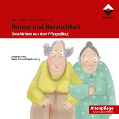Humor und Herzlichkeit: Geschichten aus dem Pflegealltag (Altenpflege) von Vincentz Network GmbH & C